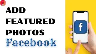 How to Add Featured Photos on Facebook