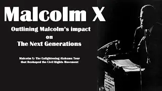Malcolm X: Reshaped the Civil Rights Movement (Outlining Malcolm's Impact on Next Generation) Part 8