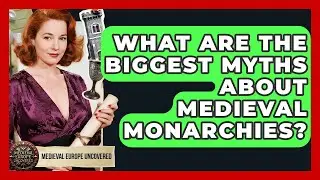 What Are The Biggest Myths About Medieval Monarchies? - Medieval Europe Uncovered