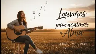 🔥 7 Louvores Cristãos Mais Lindos de 2026 Que Vão Tocar Sua Alma