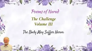 Poems of Narad - The Challenge, Volume III - The Body May Suffer Harm