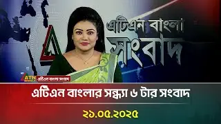 এটিএন বাংলার সন্ধ্যা ৬ টার সংবাদ | 21.05.2025 | Bangla Khobor | Ajker News | ATN Bangla News