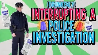Getting Drunk & Interrupting a Police Investigation
