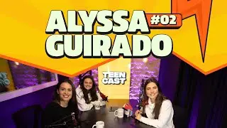 ALYSSA GUIRADO - TeenCast #002