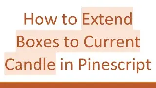 How to Extend Boxes to Current Candle in Pinescript