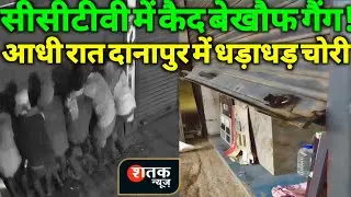 सीसीटीवी में कैद बेखौफ गैंग! दानापुर-खगौल-रूपसपुर में धड़ाधड़ चोरी, पुलिस सकते में | Shatak News