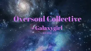 Oversoul Collective~ Galaxygirl  11/1/2020