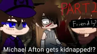 |Part 2| Michael Afton (Mike) gets kidnapped!? {Past Afton Family} [FNaF]