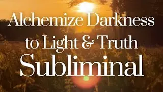 Alchemize Darkness Into Light | Shadow into Truth | Integration & Embodiment Subliminal