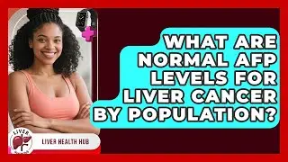 What Are Normal AFP Levels For Liver Cancer By Population? - Liver Health Hub