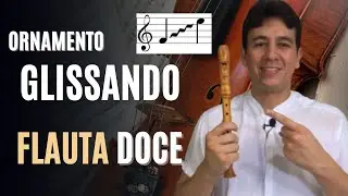 COMO TOCAR BEM NA FLAUTA DOCE O ORNAMENTO GLISSANDO