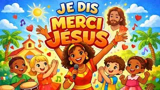 Je dis merci Jésus – Chanson chrétienne pour enfants