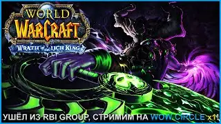 УШЁЛ ИЗ RBI GROUP, СТРИМИМ НА WOW CIRCLE x1 ➤ ПРЯМАЯ ТРАНСЛЯЦИЯ ВОВ ЛИЧ КИНГ ➤ WORLD OF WARCRAFT