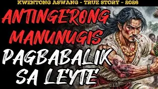 GRABE PAGBABALIK NG ANTINGERONG MANUNUGIS SA LEYTE LABAN SA ASWANG