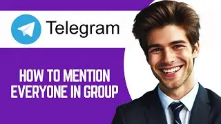 How To Mention Everyone In A Telegram Group - Full Guide