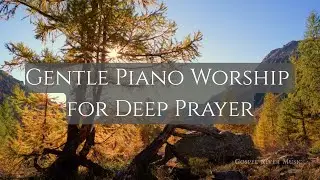 Gentle Piano Worship for Deep Prayer: Over 1 Hour of Soaking Prayer and Worship Music