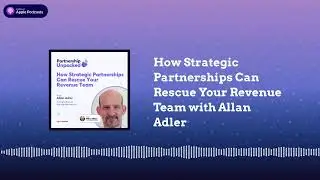 How Strategic Partnerships Can Rescue Your Revenue Team with Allan Adler | Partnership Unpacked