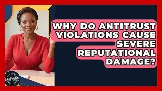 Why Do Antitrust Violations Cause Severe Reputational Damage? - Business Law Pros