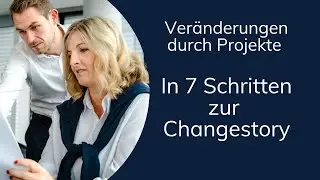 Ver&auml;nderungen durch Projekte - In 7 Schritten zur Changestory