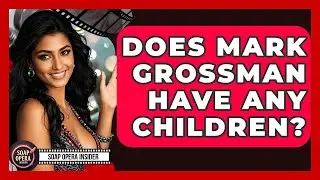 Does Mark Grossman Have Any Children? - Soap Opera Insider