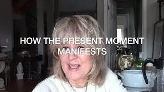 How to Manifest Anything at the Present Moment