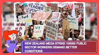 New Zealand Mega Strike 100000 Public Sector Workers Demand Better Conditions
