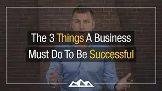 The 3 Things A Business Must Do To Be Successful