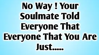 🌈No Way ! Your Soulmate Told Everyone That Everyone That You Are Just.....