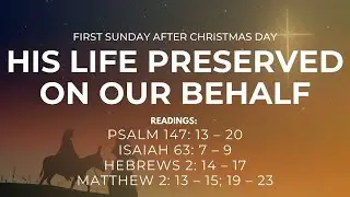 First Sunday After Christmas | His Life Preserved on our Behalf | December 28, 2025