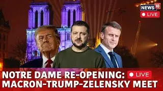 Notre Dame Cathedral LIVE | Macron Holds Talks With Zelensky, Trump On Notre-Dame Ceremony | N18G