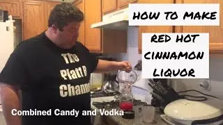 How to make red hot Cinnamon Liquor