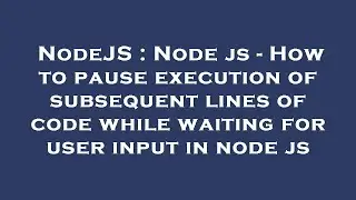 NodeJS : Node js - How to pause execution of subsequent lines of code while waiting for user input i