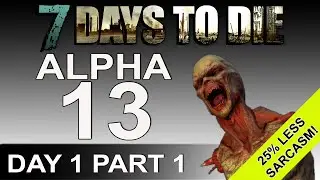 7 Days to Die | Alpha 13 | Day 1, Part 1