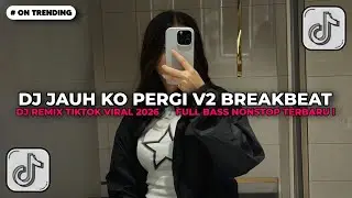 DJ JAUH KO PERGI V2 BREAKBEAT 🎵 DJ REMIX TIKTOK VIRAL 2026 🎵 FULL BASS NONSTOP TERBARU !