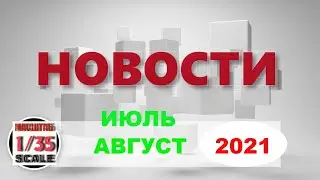 Новинки в 35-ом масштабе ИЮЛЬ-АВГУСТ /News in 35th scale JULY- AUGUST 2021