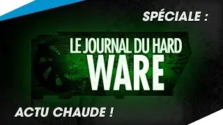 [Sp&eacute;ciale Actu chaude] - Le Journal du HardWare