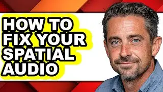 How to Fix Your Spatial Audio - Full Guide