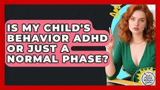 Is My Child's Behavior ADHD Or Just A Normal Phase? - Kids Mental Wellness Guru