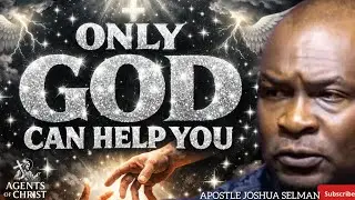 ONLY GOD CAN HELP YOU IN YOUR TIME OF TROUBLES -APOSTLE JOSHUA SELMAN 