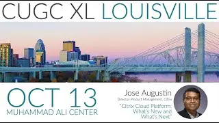 CUGC XL in Louisville (10-13-22): Citrix Cloud Platform: What's New & What's Next with Jose Augustin