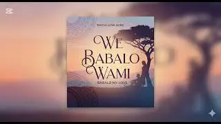 WE BABALO WAMI NDIYAKUTHANDA