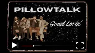 PillowTalk - Good Lovin'