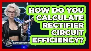 How Do You Calculate Rectifier Circuit Efficiency? - Electrical Engineering Essentials