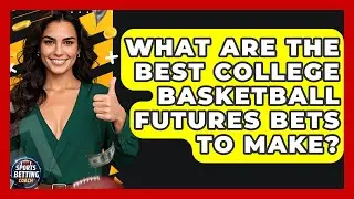What Are The Best College Basketball Futures Bets To Make? - Your Sports Betting Coach
