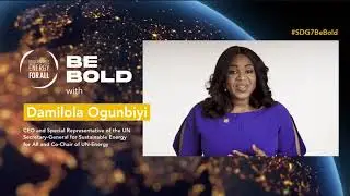 Damilola Ogunbiyi, SEforALL CEO and UN SRSG and UN-Energy Co-Chair - Be Bold