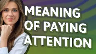 Paying attention | meaning of Paying attention