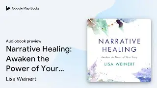 Narrative Healing: Awaken the Power of Your&hellip; by Lisa Weinert &middot; Audiobook preview