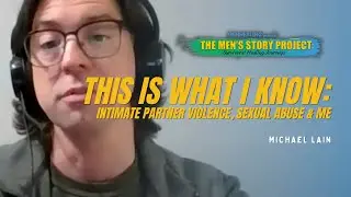 &ldquo;What I Know: Intimate Partner Violence, Sexual Abuse, & Me&rdquo; - Michael Lain, Men&rsquo;s Story Project