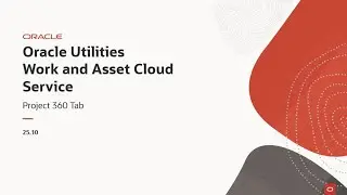 Oracle Utilities 25.10 Work and Asset Cloud Service - Project 360 Tab