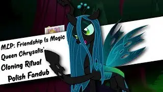 ⌠MLP: Friendship Is Magic⌡ Queen Chrysalis' Cloning Ritual 【Polish Fandub】